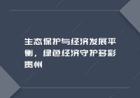 生态保护与经济发展平衡，绿色经济守护多彩贵州